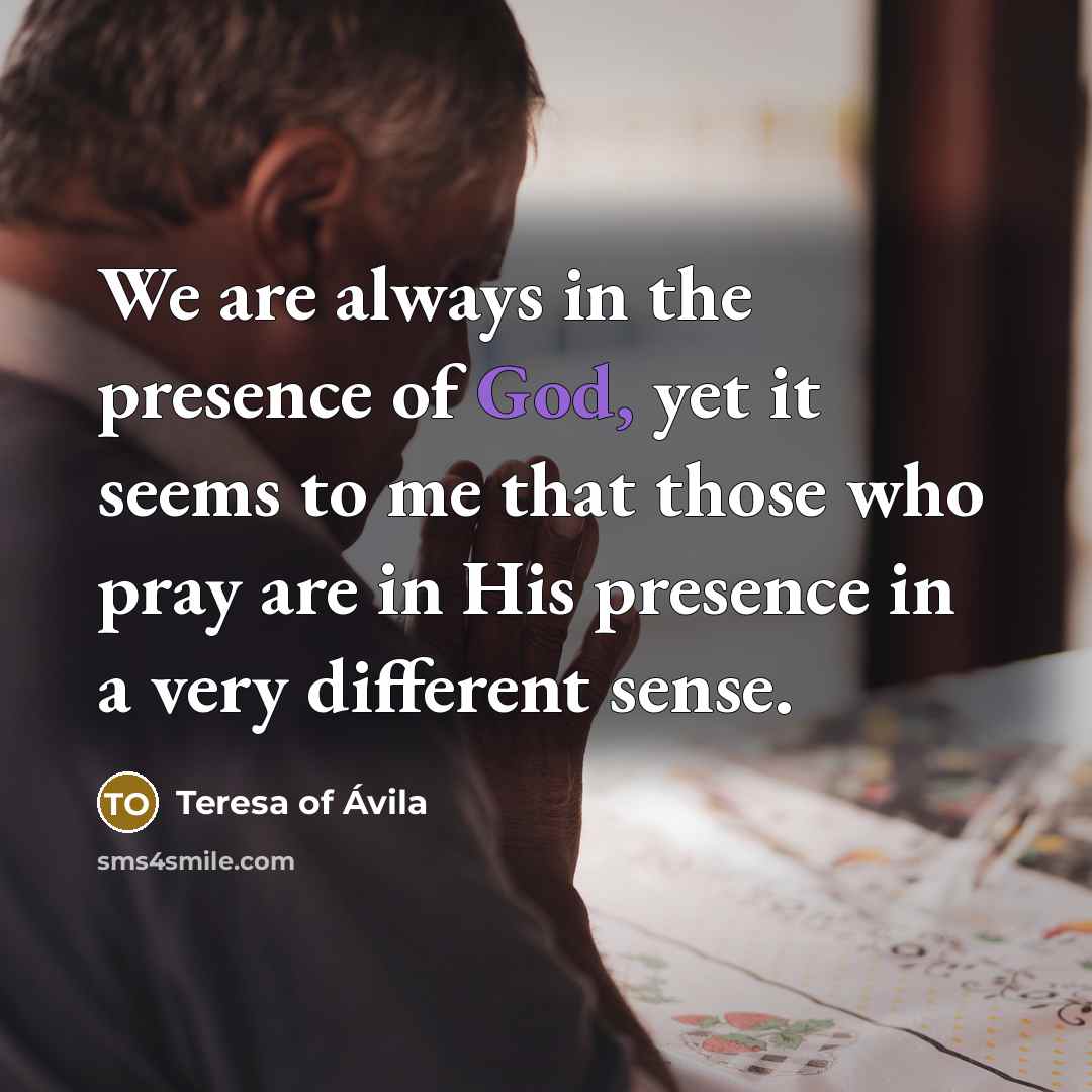 “We are always in the presence of God, yet it…” quote by Teresa of Avila