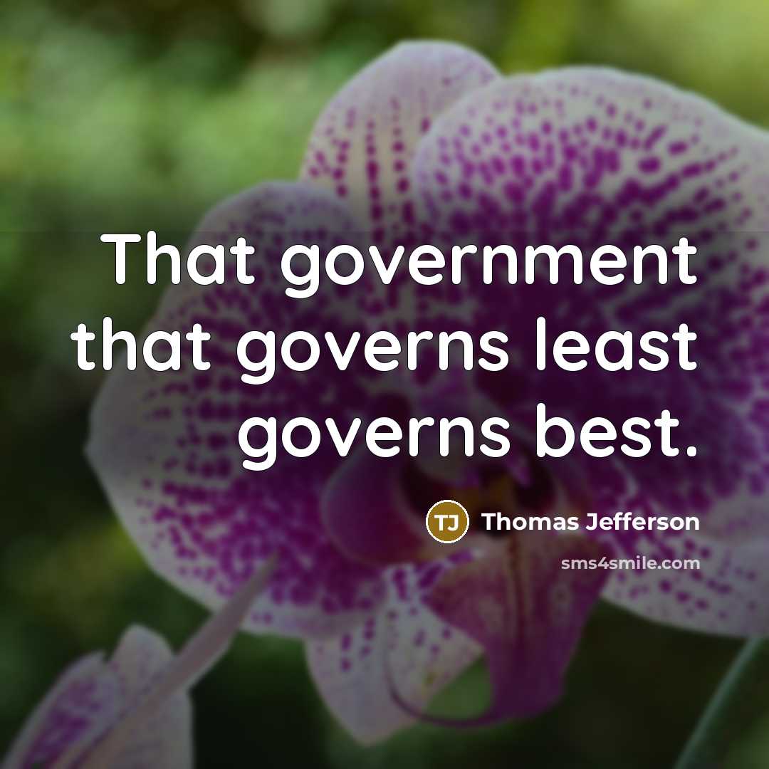 “That government that governs least governs best.” quote by Thomas Jefferson