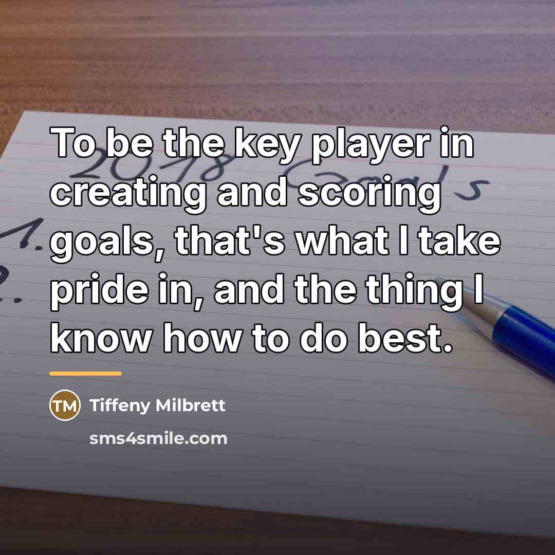“To be the key player in creating and scoring goals,…” quote by Tiffeny Milbrett