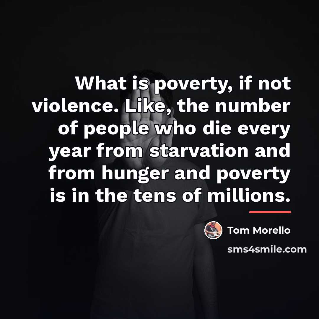 “What is poverty, if not violence. Like, the number of…” quote by Tom Morello