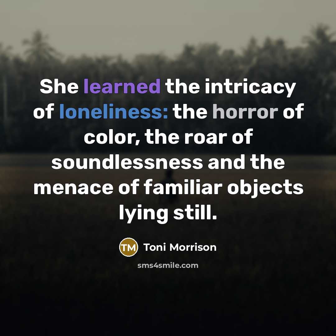 “She learned the intricacy of loneliness: the horror of color,…” quote by Toni Morrison
