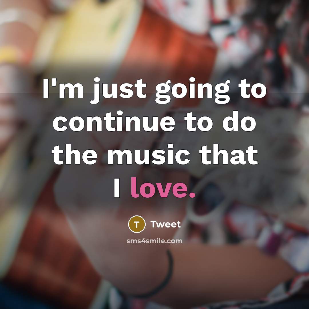 “I'm just going to continue to do the music that…” quote by Tweet
