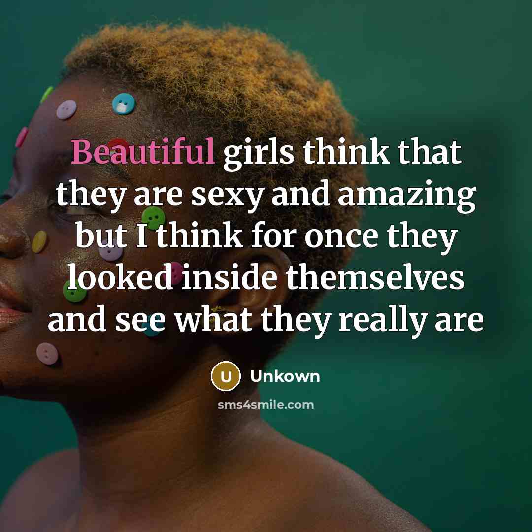 “Beautiful girls think that they are sexy and amazing but…” quote by Unkown