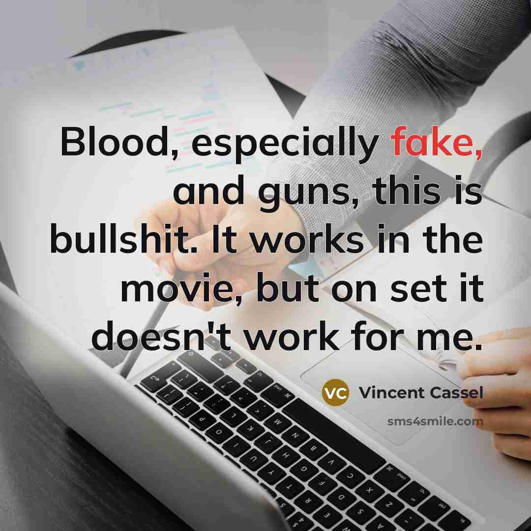 “Blood, especially fake, and guns, this is bullshit. It works…” quote by Vincent Cassel