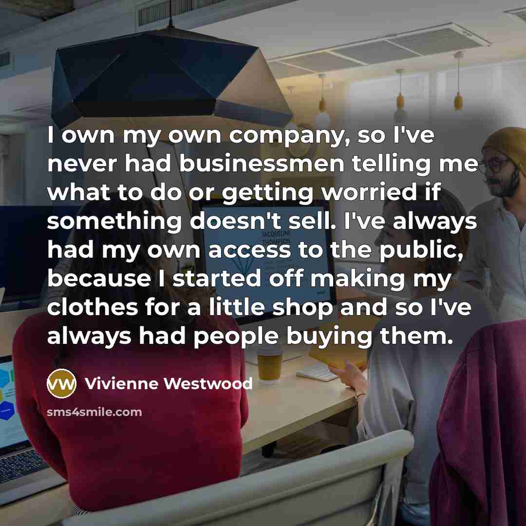 “I own my own company, so I've never had businessmen…” quote by Vivienne Westwood