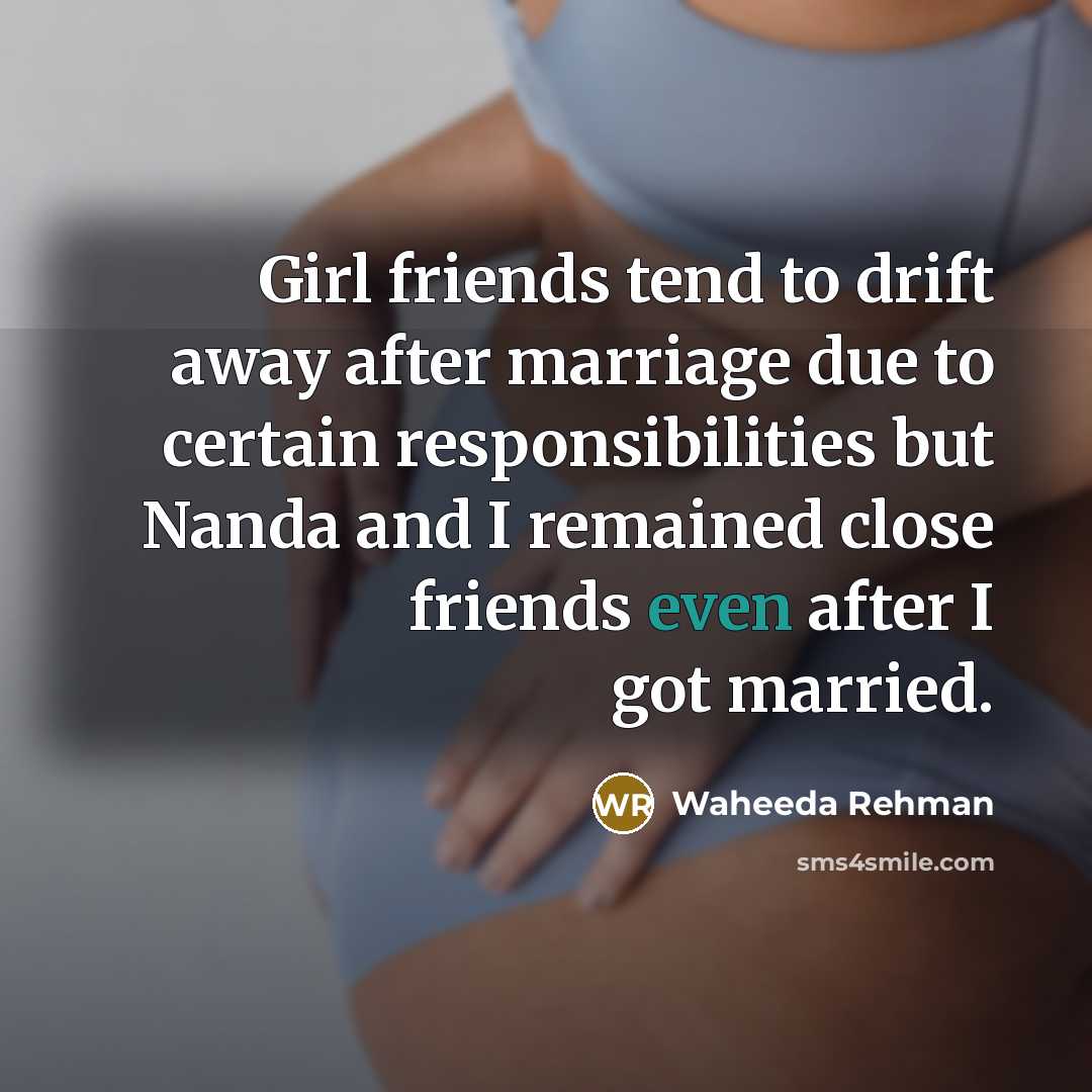“Girl friends tend to drift away after marriage due to…” quote by Waheeda Rehman