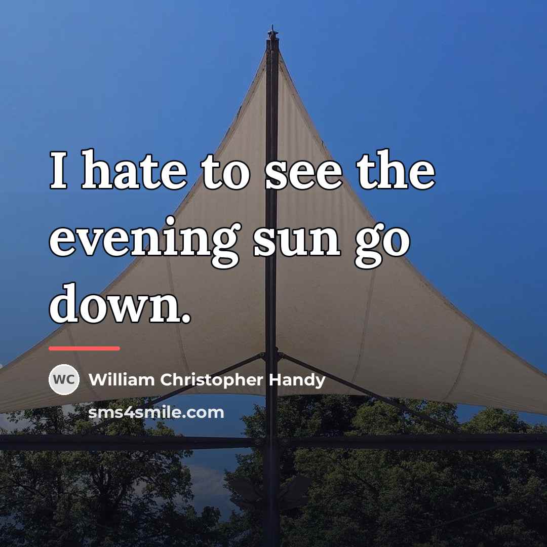 “I hate to see the evening sun go down.…” quote by William Christopher Handy