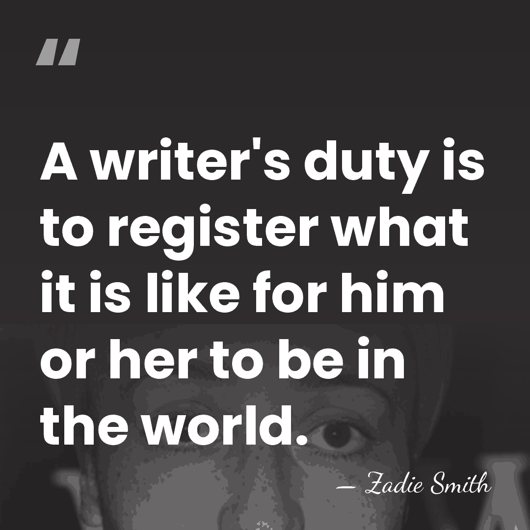 A writer's duty is to register what it is like for him&hellip; - Zadie Smith