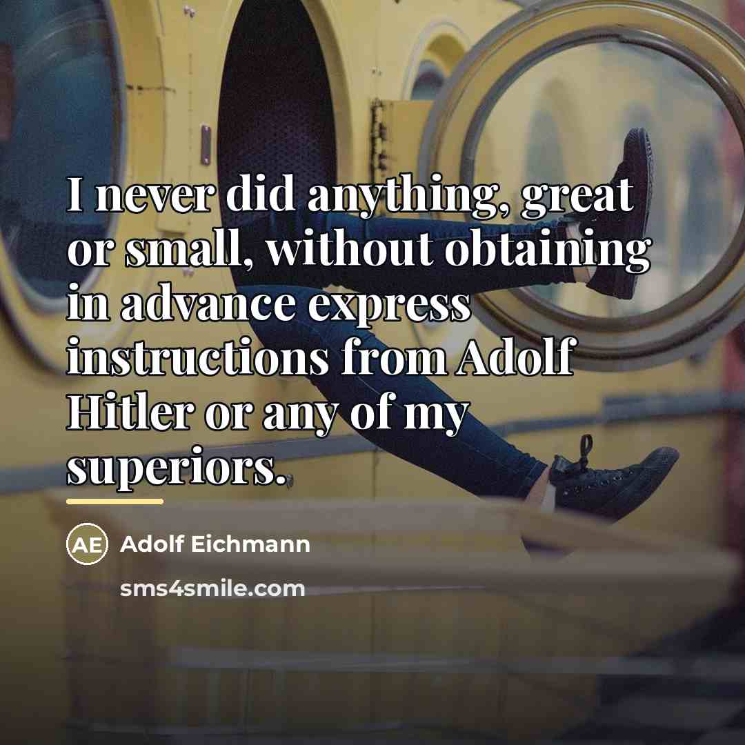 “I never did anything, great or small, without obtaining in…” quote by Adolf Eichmann