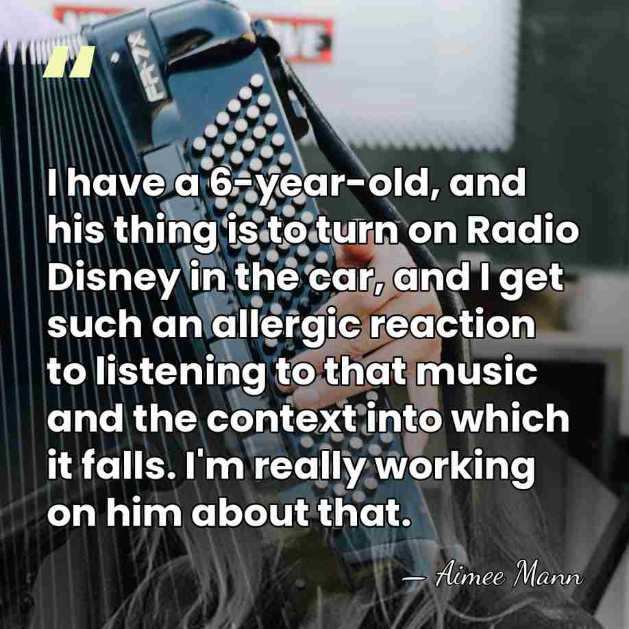 I have a 6-year-old, and his thing is to turn on Radio&hellip; - Aimee Mann