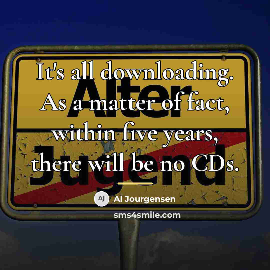 “It's all downloading. As a matter of fact, within five…” quote by Al Jourgensen