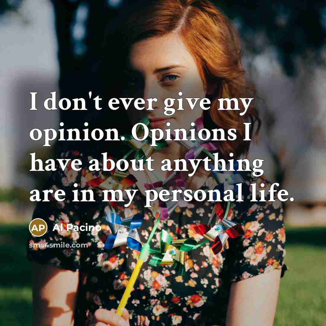 “I don't ever give my opinion. Opinions I have about…” quote by Al Pacino