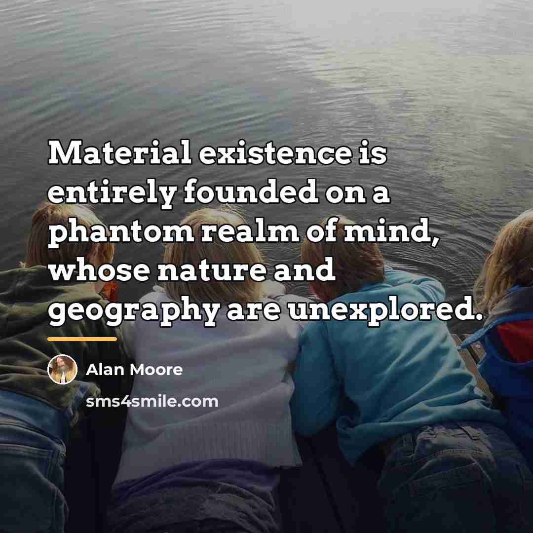“Material existence is entirely founded on a phantom realm of…” quote by Alan Moore
