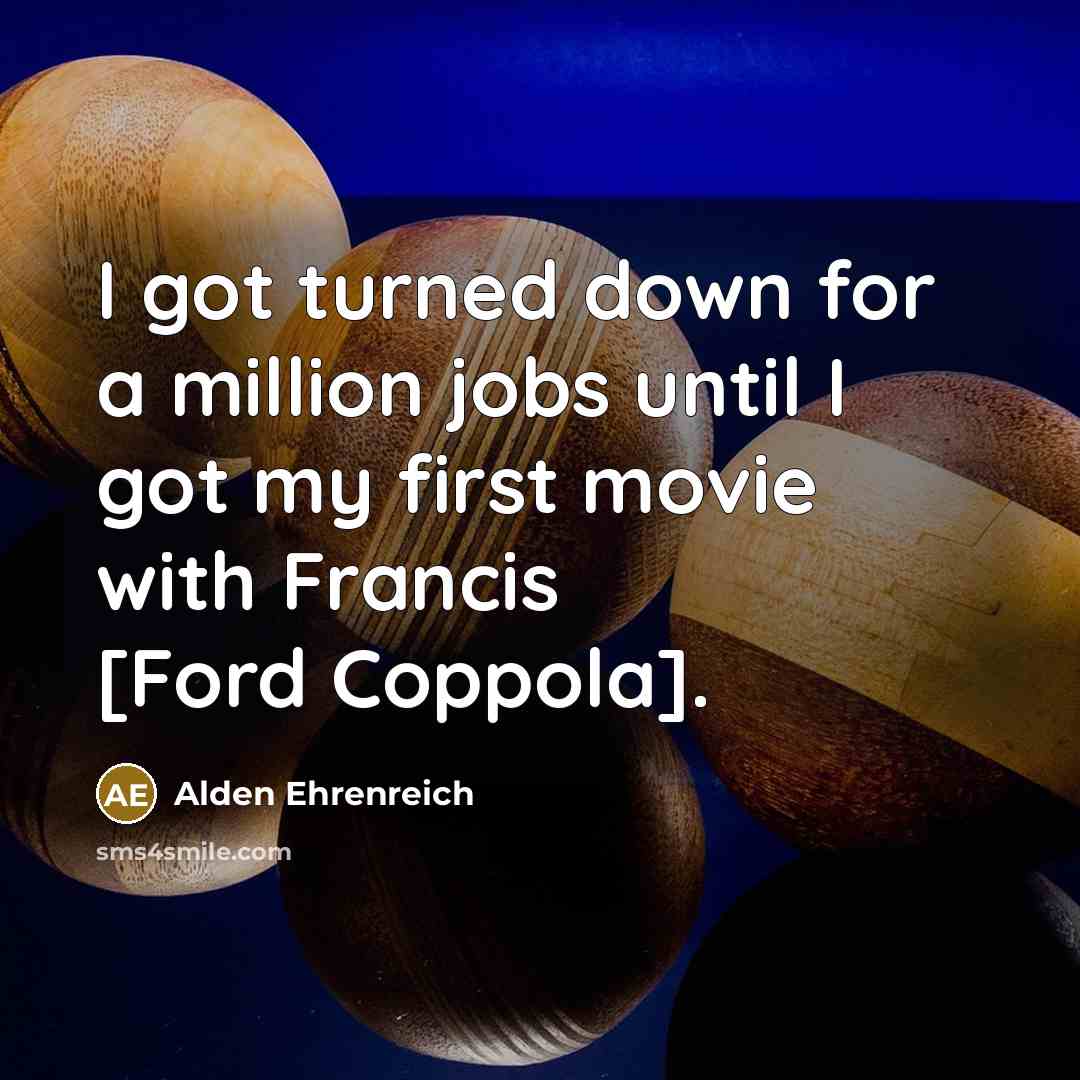“I got turned down for a million jobs until I…” quote by Alden Ehrenreich