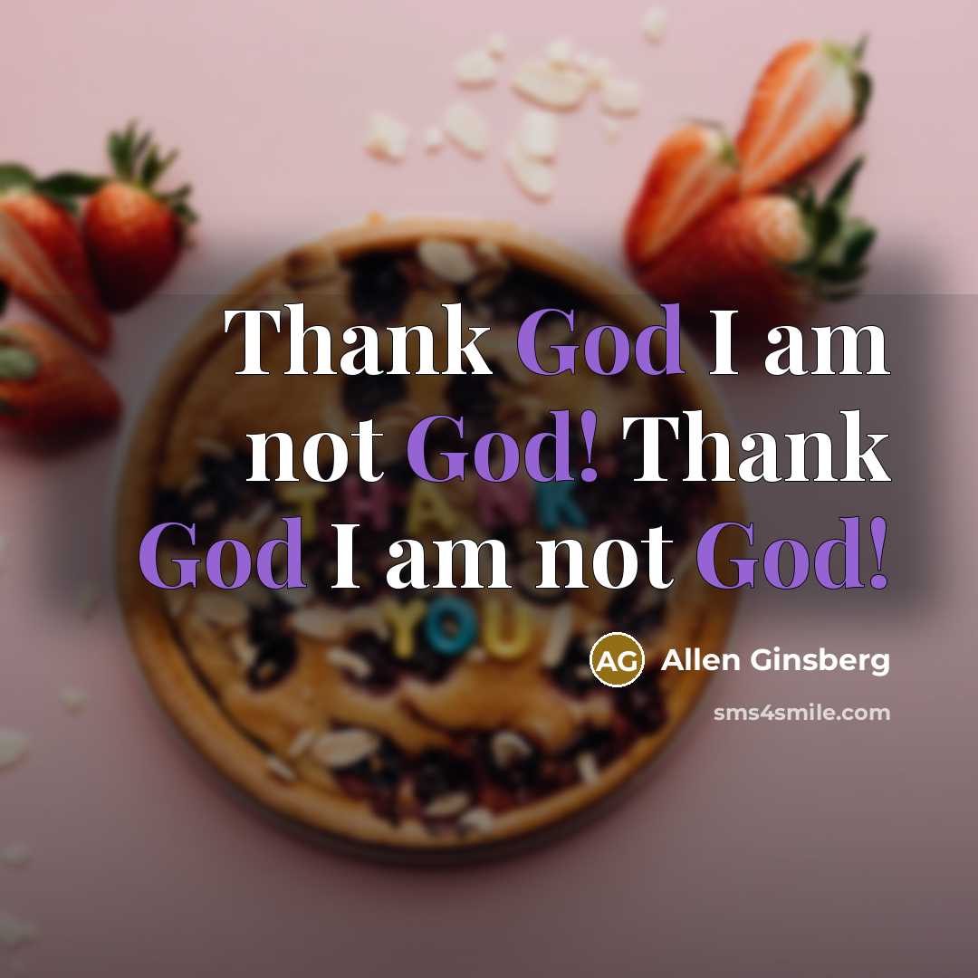 “Thank God I am not God! Thank God I am…” quote by Allen Ginsberg