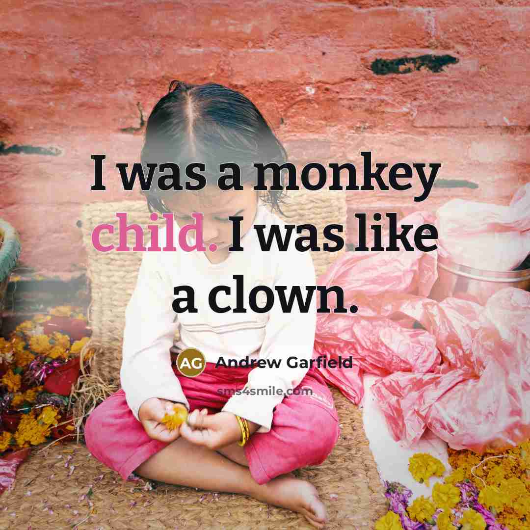 “I was a monkey child. I was like a clown.…” quote by Andrew Garfield