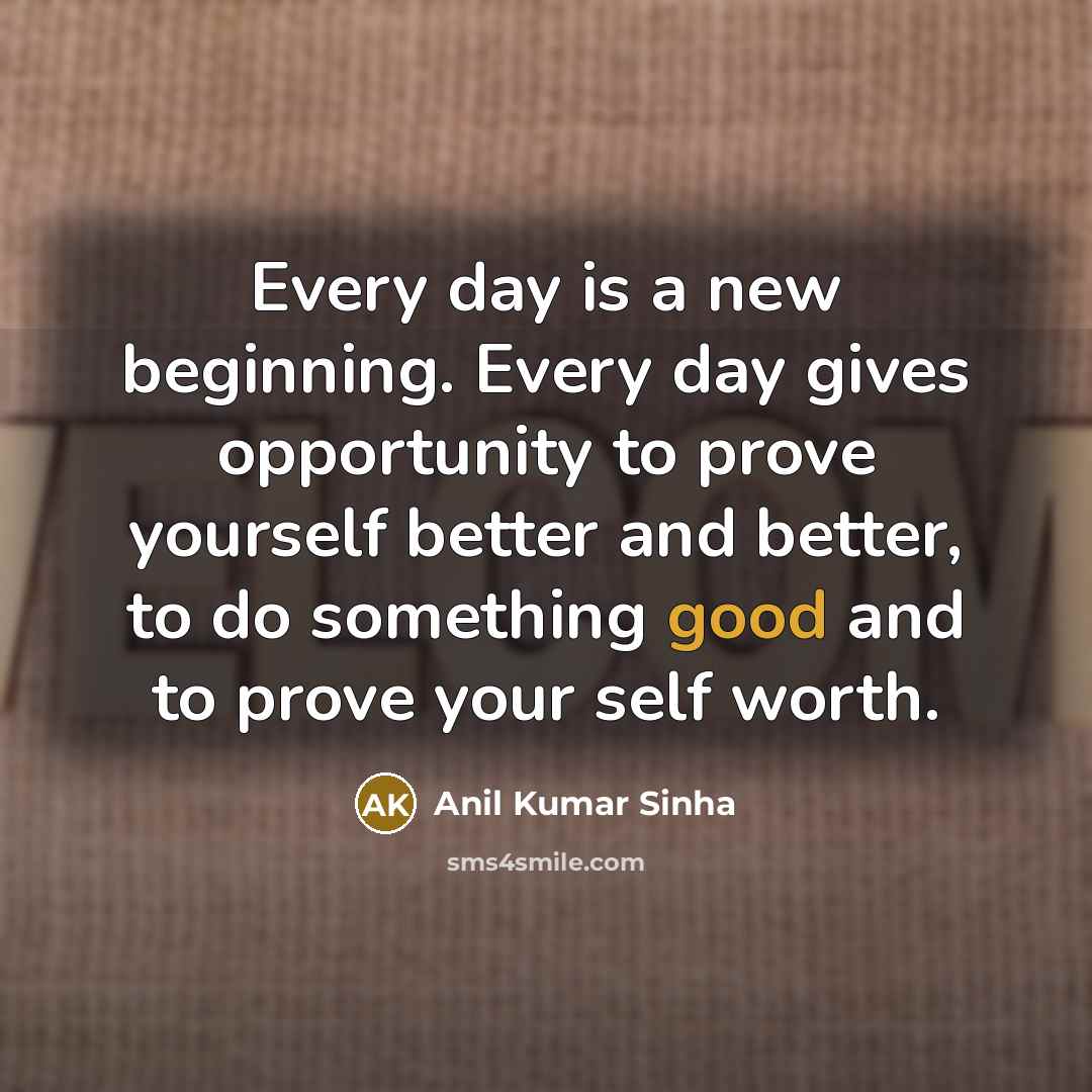 “Every day is a new beginning. Every day gives opportunity…” quote by Anil Kumar Sinha