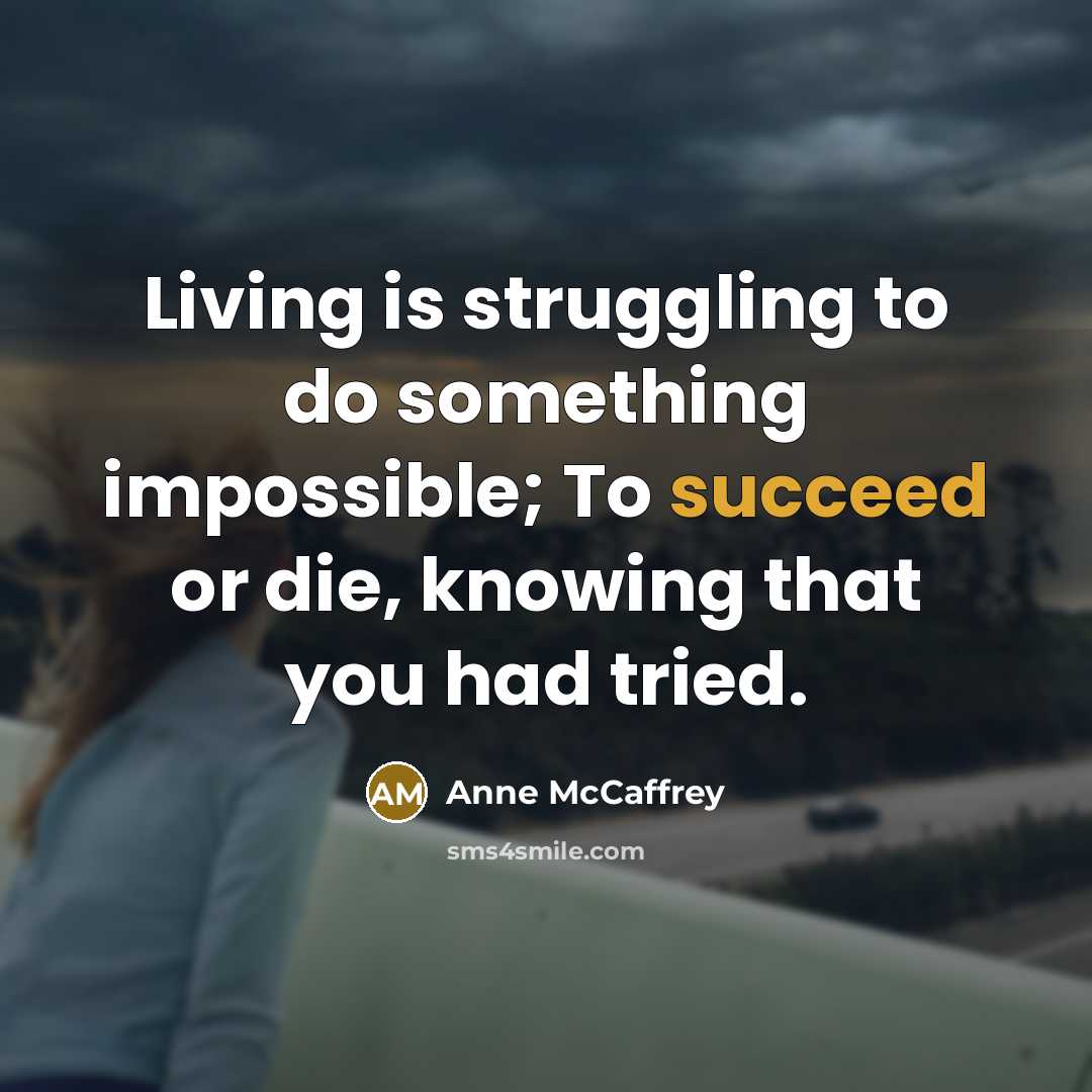 “Living is struggling to do something impossible; To succeed or…” quote by Anne McCaffrey