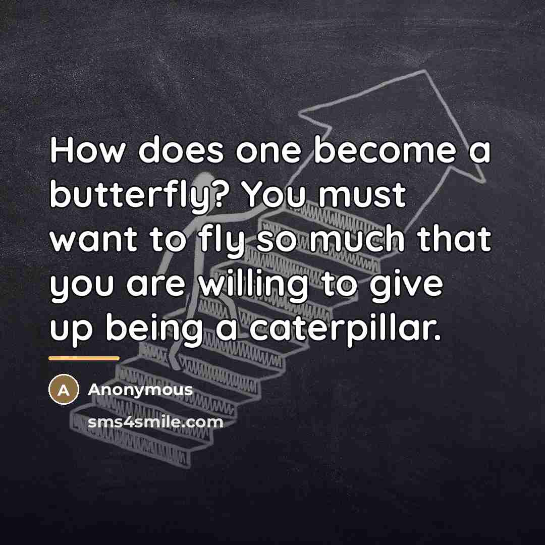 “How does one become a butterfly? You must want to…” quote by Anonymous