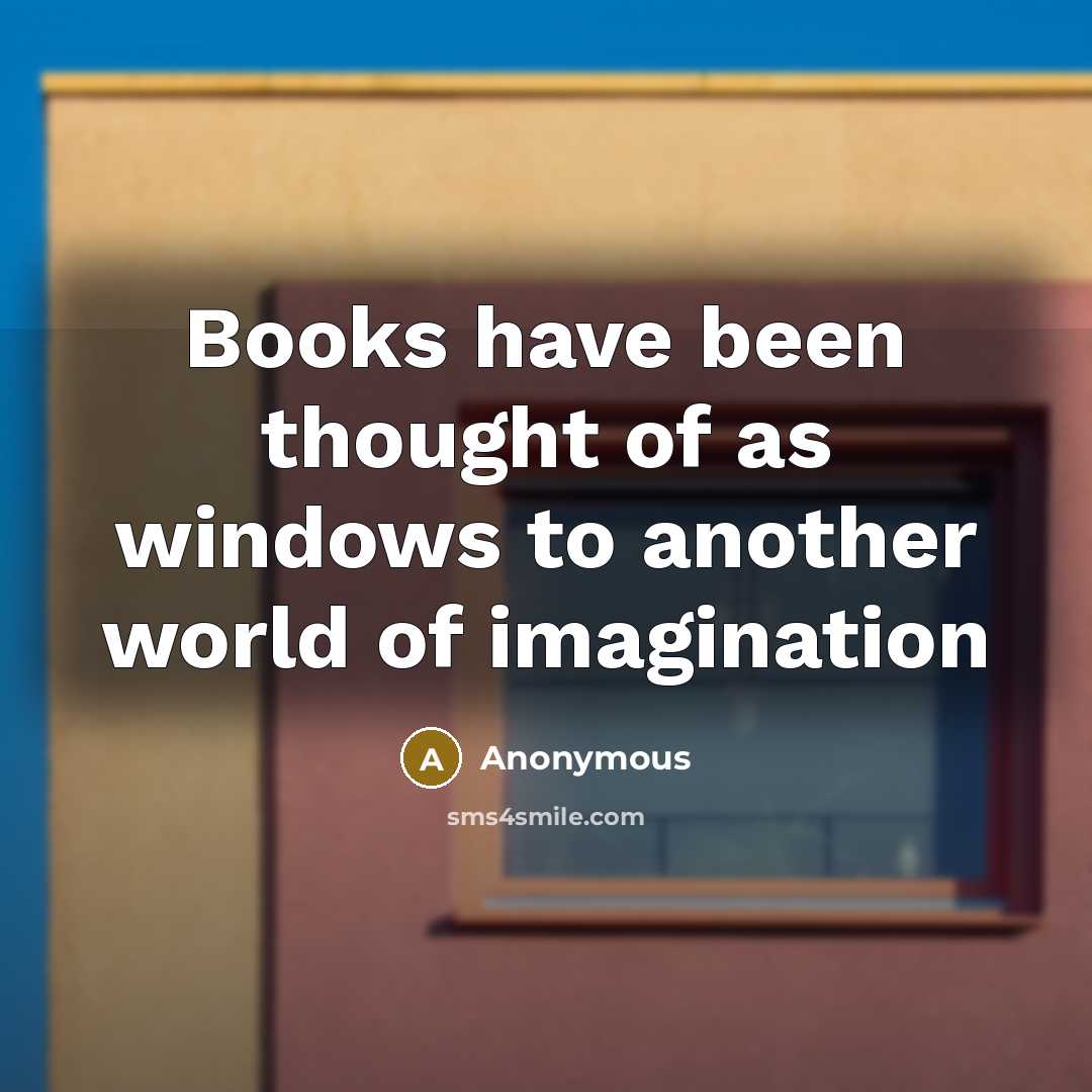 “Books have been thought of as windows to another world…” quote by Anonymous