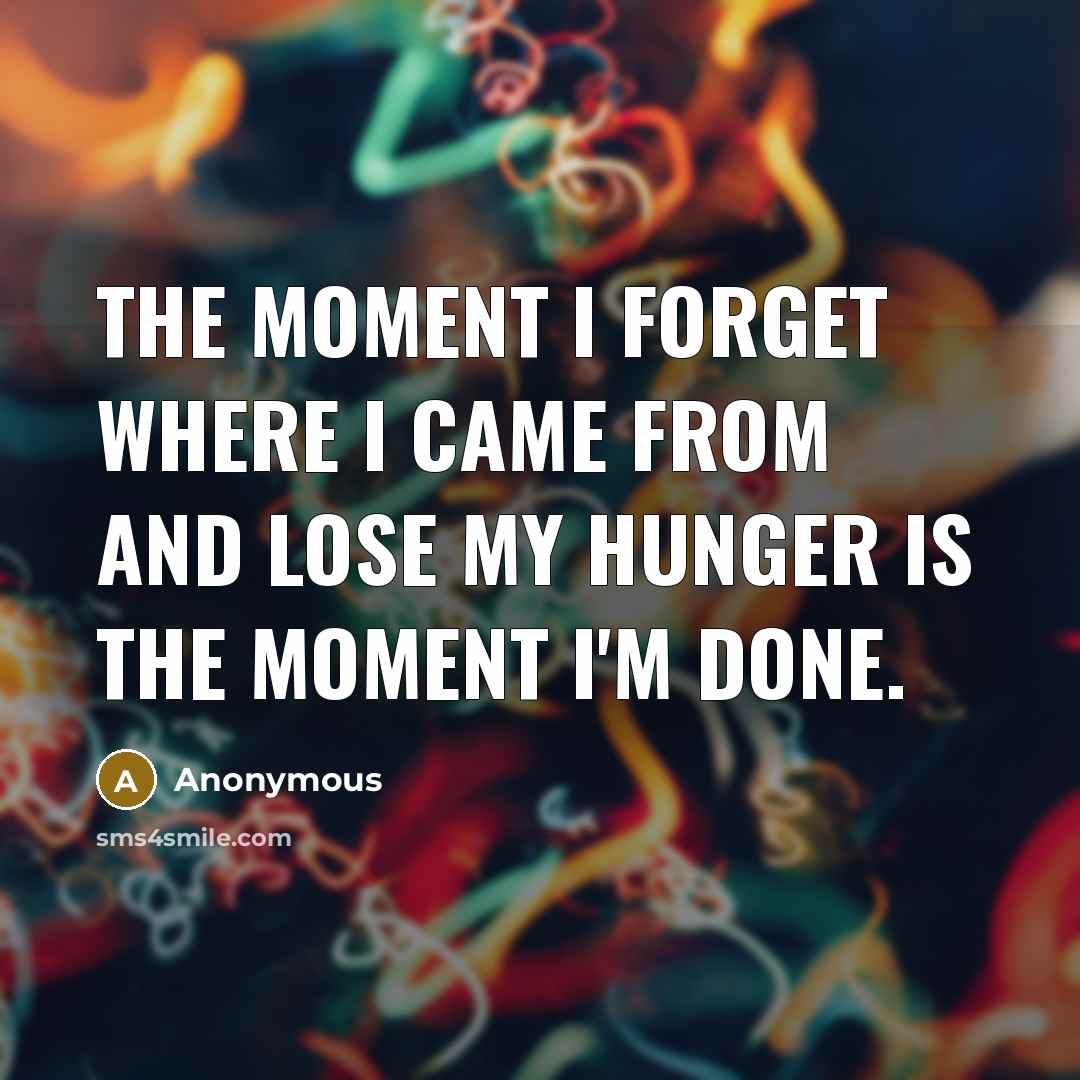 “The moment I forget where I came from and lose…” quote by Anonymous