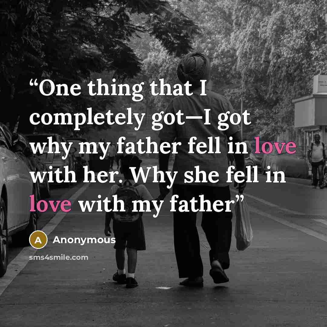 “One thing that I completely got—I got why my father fell in love with her. Why she fell in love with my father” quote by Anonymous