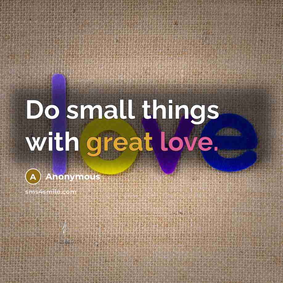 “Do small things with great love.” quote by Anonymous