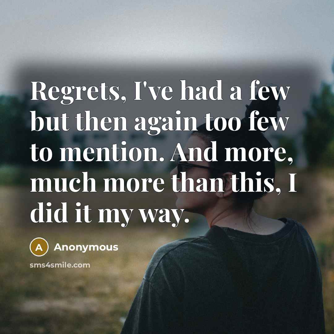 “Regrets, I've had a few but then again too few…” quote by Anonymous