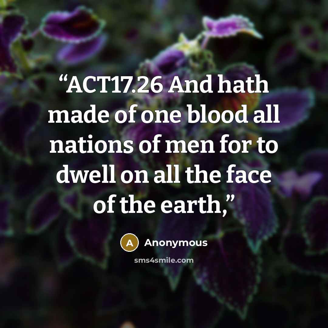 “ACT17.26 And hath made of one blood all nations of men for to dwell on all the face of the earth,” quote by Anonymous
