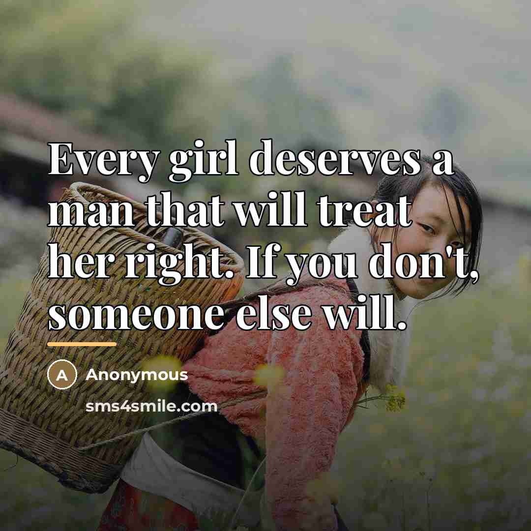 “Every girl deserves a man that will treat her right.…” quote by Anonymous