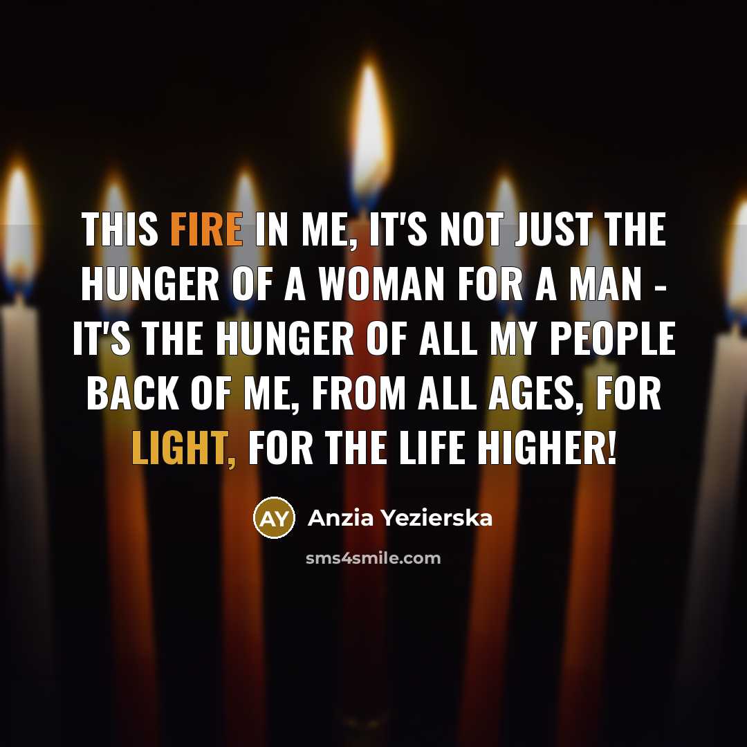 “This fire in me, it's not just the hunger of…” quote by Anzia Yezierska