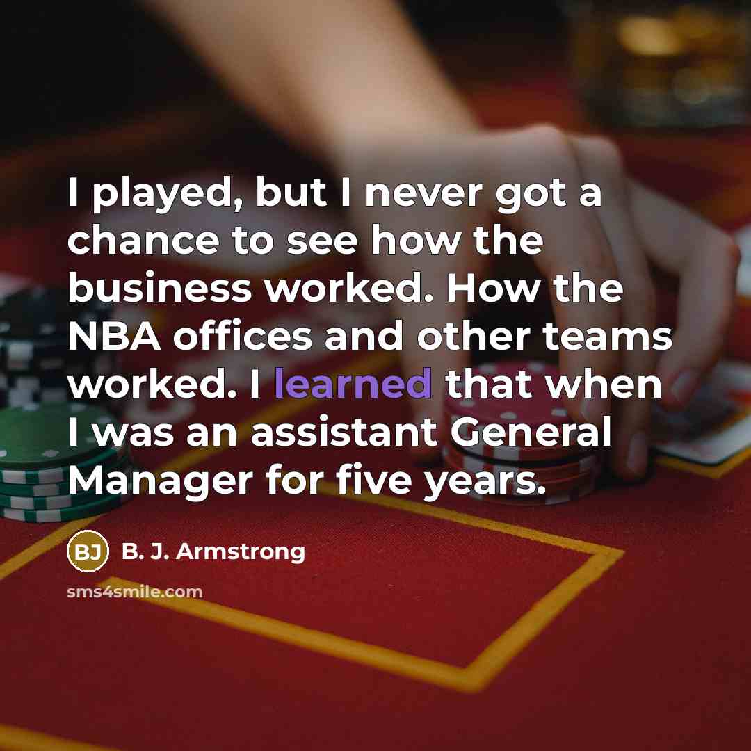 “I played, but I never got a chance to see…” quote by B. J. Armstrong