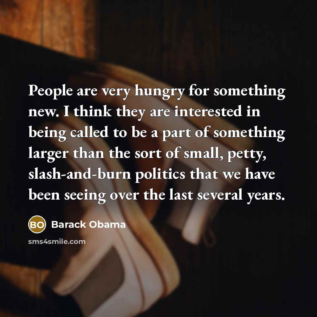 “People are very hungry for something new. I think they…” quote by Barack Obama