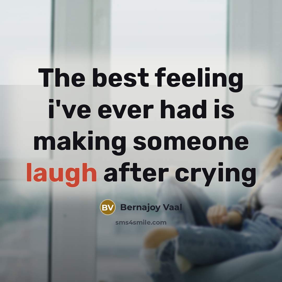 “The best feeling i've ever had is making someone laugh…” quote by Bernajoy Vaal