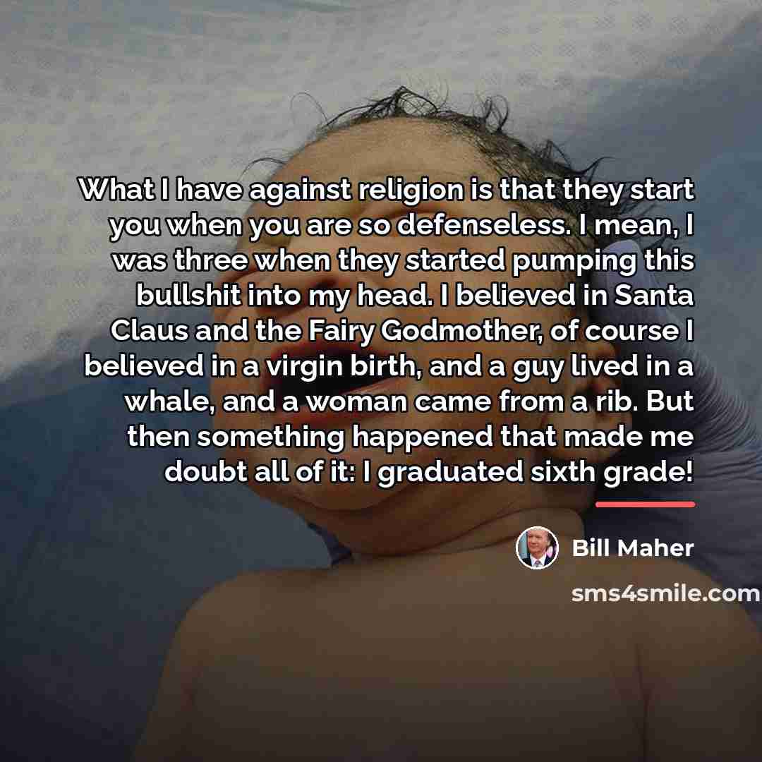 “What I have against religion is that they start you…” quote by Bill Maher
