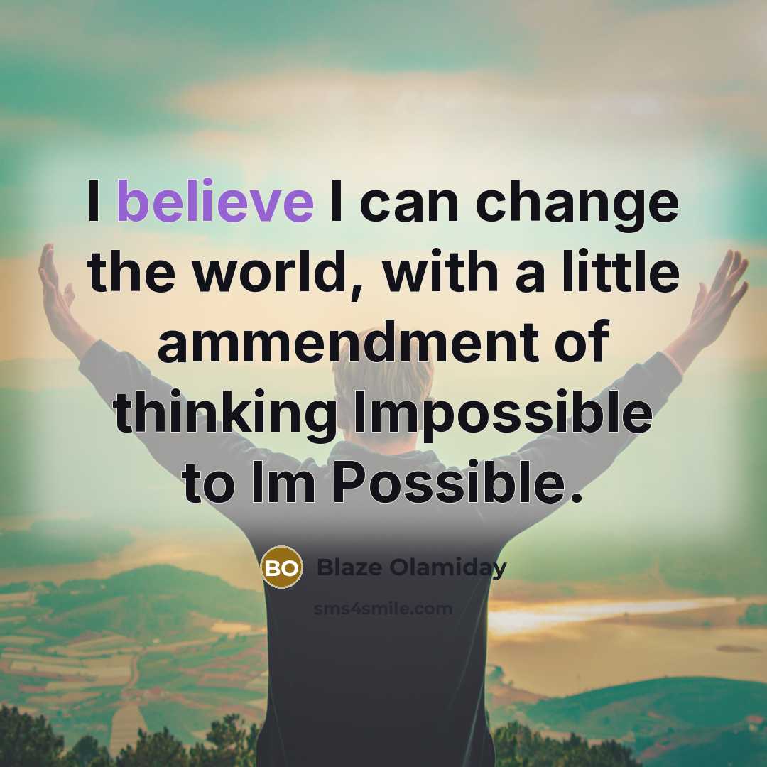 “I believe I can change the world, with a little…” quote by Blaze Olamiday