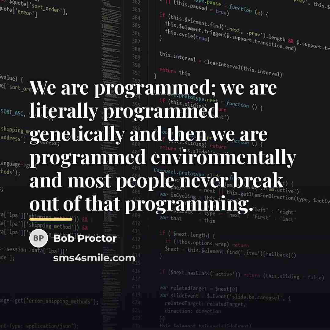“We are programmed; we are literally programmed genetically and then…” quote by Bob Proctor