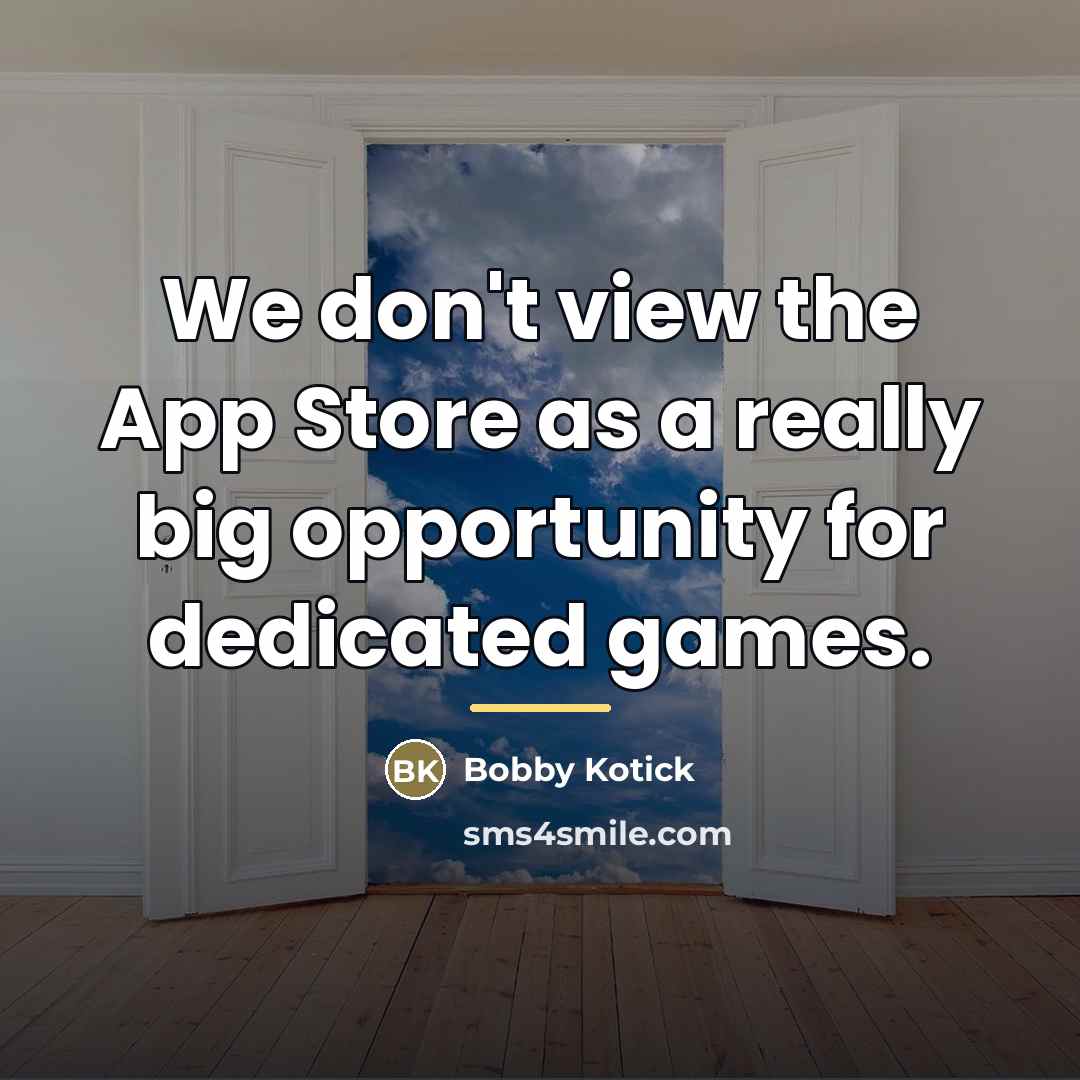 “We don't view the App Store as a really big…” quote by Bobby Kotick