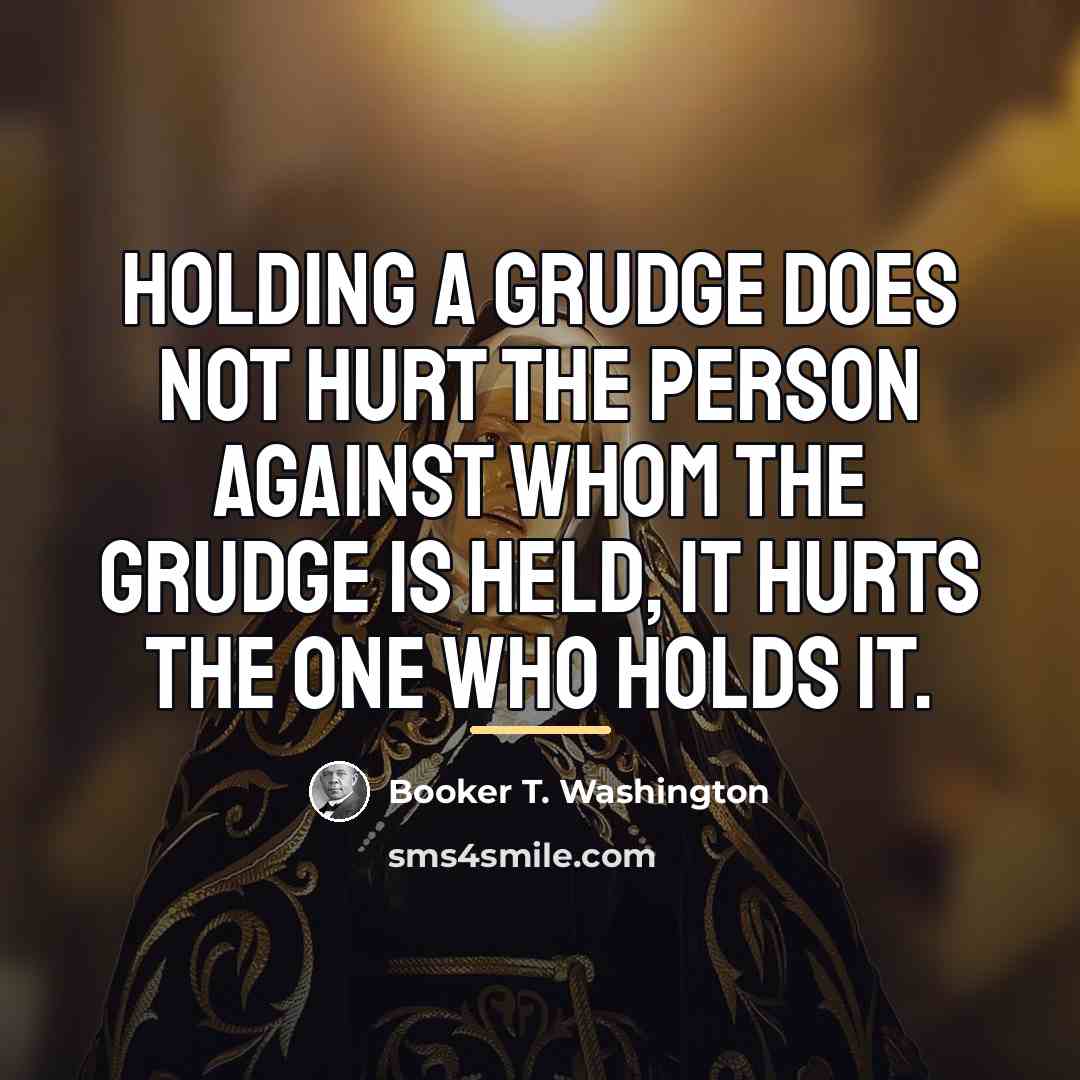 “Holding a grudge does not hurt the person against whom…” quote by Booker T. Washington