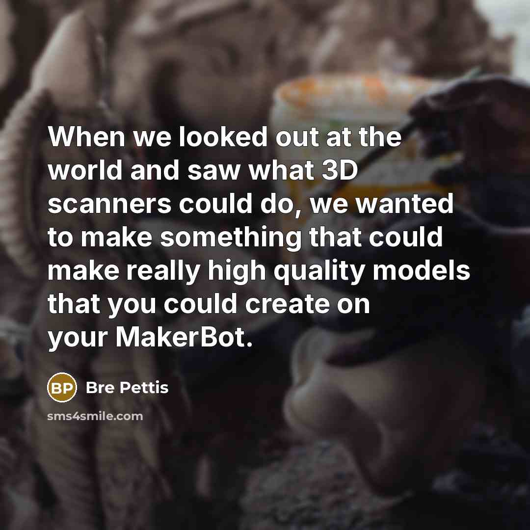 “When we looked out at the world and saw what…” quote by Bre Pettis
