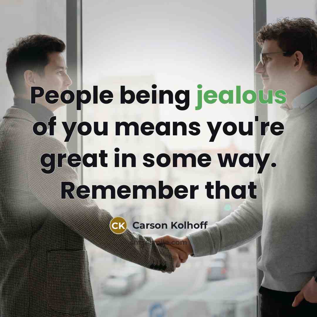 “People being jealous of you means you're great in some…” quote by Carson Kolhoff
