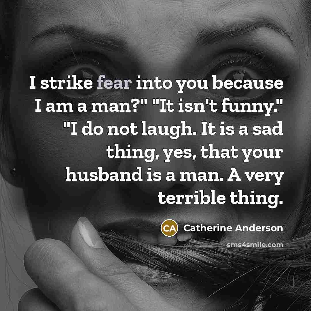“I strike fear into you because I am a man?"…” quote by Catherine Anderson