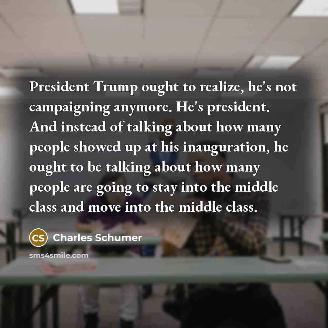 “President Trump ought to realize, he's not campaigning anymore. He's…” quote by Charles Schumer