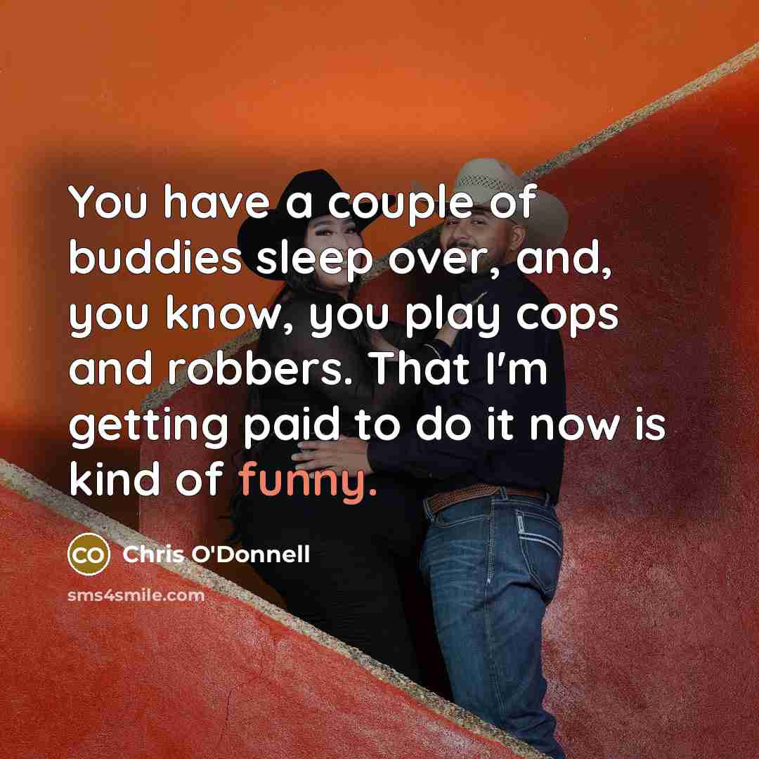 “You have a couple of buddies sleep over, and, you…” quote by Chris O'Donnell
