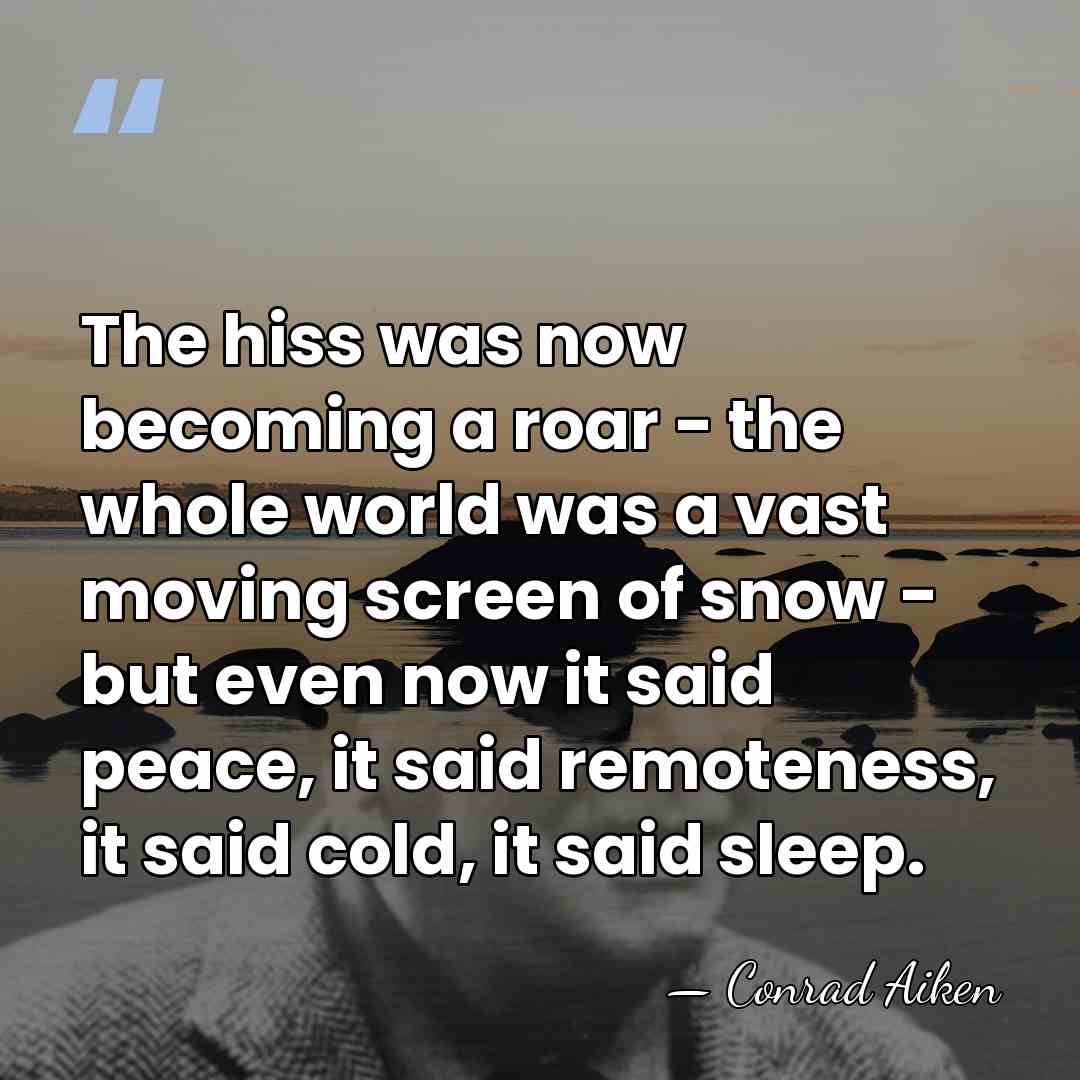 The hiss was now becoming a roar - the whole world was&hellip; - Conrad Aiken
