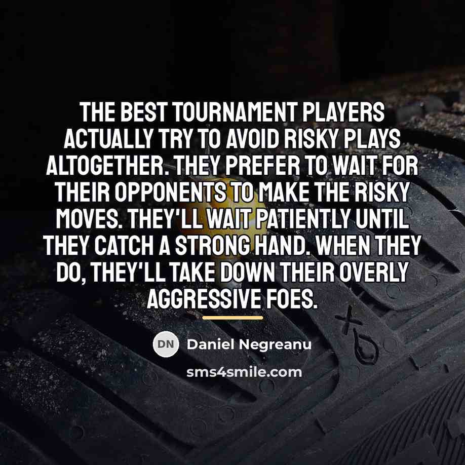 “The best tournament players actually try to avoid risky plays…” quote by Daniel Negreanu