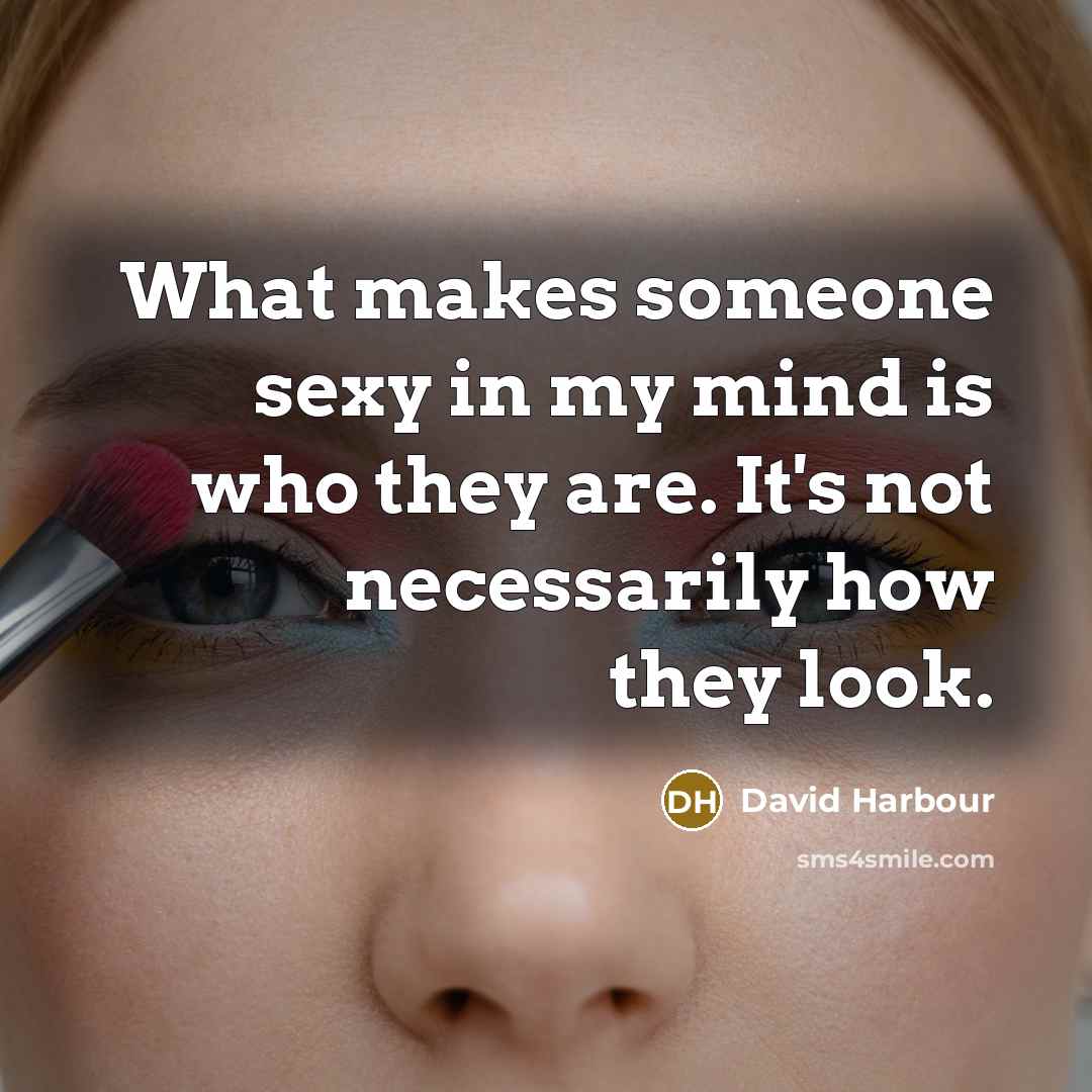 “What makes someone sexy in my mind is who they…” quote by David Harbour