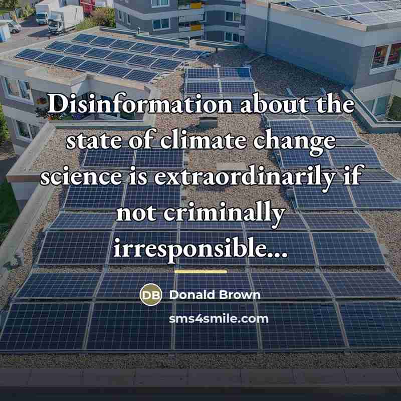 “Disinformation about the state of climate change science is extraordinarily…” quote by Donald Brown