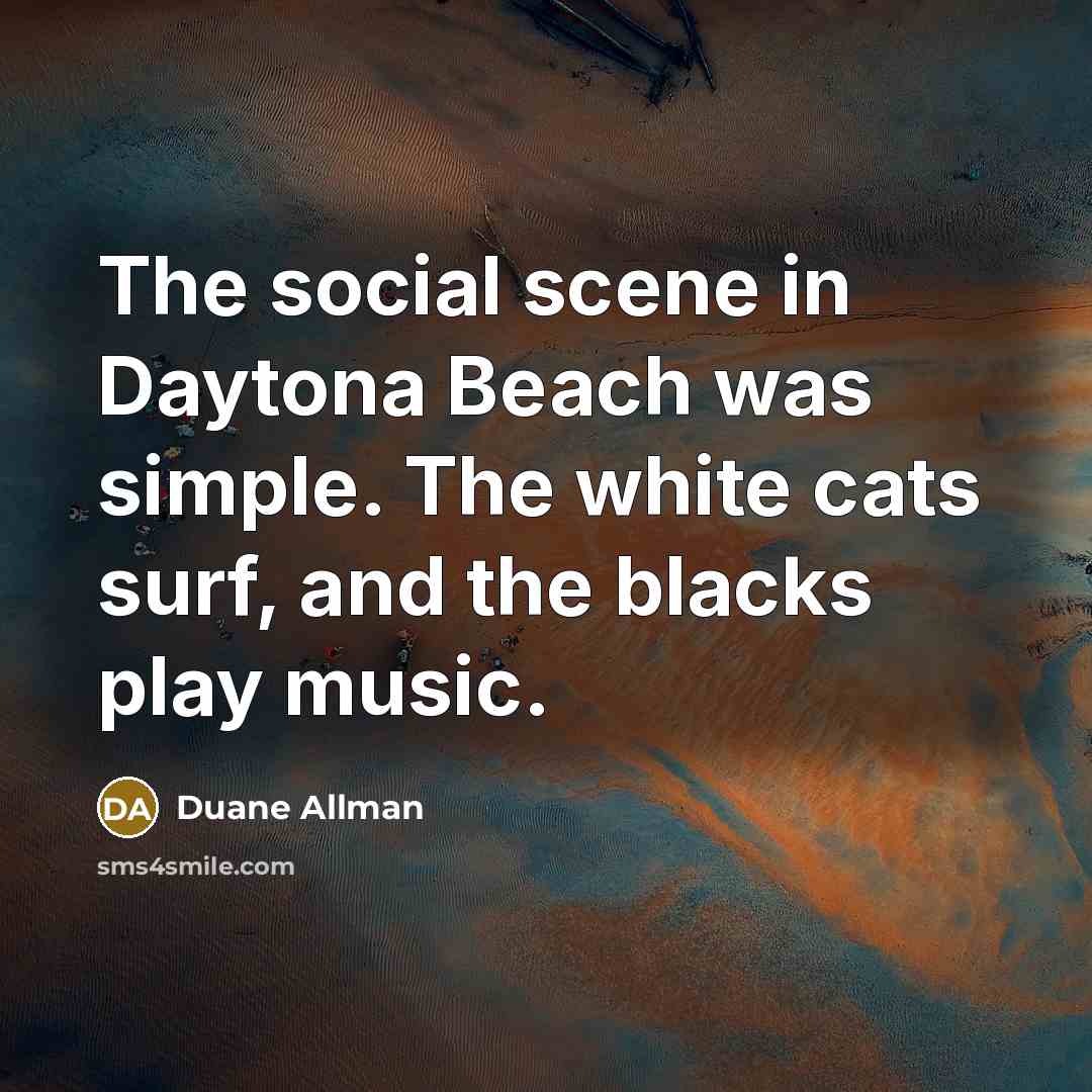 “The social scene in Daytona Beach was simple. The white…” quote by Duane Allman