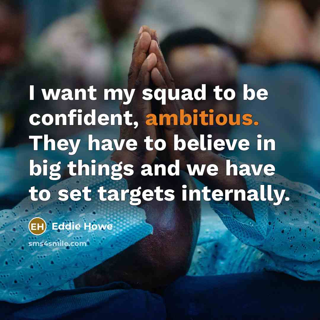 “I want my squad to be confident, ambitious. They have…” quote by Eddie Howe